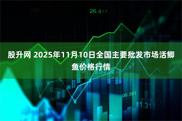 股升网 2025年11月10日全国主要批发市场活鲫鱼价格行情